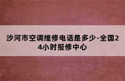 沙河市空调维修电话是多少-全国24小时报修中心