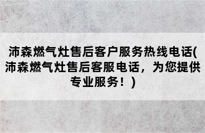 沛森燃气灶售后客户服务热线电话(沛森燃气灶售后客服电话，为您提供专业服务！)