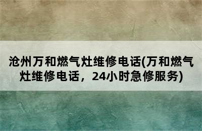 沧州万和燃气灶维修电话(万和燃气灶维修电话，24小时急修服务)