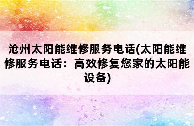 沧州太阳能维修服务电话(太阳能维修服务电话：高效修复您家的太阳能设备)