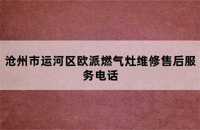 沧州市运河区欧派燃气灶维修售后服务电话