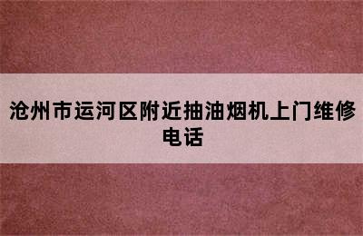 沧州市运河区附近抽油烟机上门维修电话