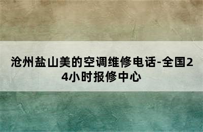 沧州盐山美的空调维修电话-全国24小时报修中心