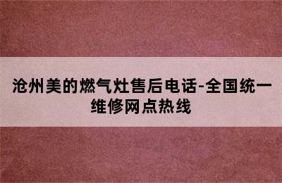 沧州美的燃气灶售后电话-全国统一维修网点热线