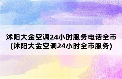 沭阳大金空调24小时服务电话全市(沭阳大金空调24小时全市服务)