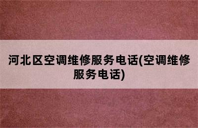 河北区空调维修服务电话(空调维修服务电话)