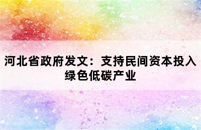 河北省政府发文：支持民间资本投入绿色低碳产业