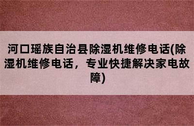 河口瑶族自治县除湿机维修电话(除湿机维修电话，专业快捷解决家电故障)