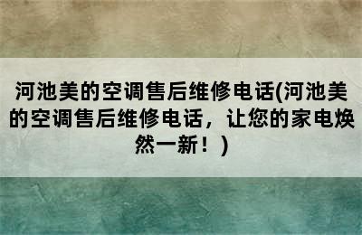 河池美的空调售后维修电话(河池美的空调售后维修电话，让您的家电焕然一新！)