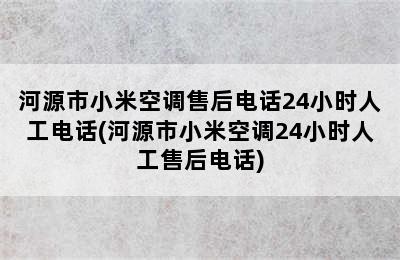 河源市小米空调售后电话24小时人工电话(河源市小米空调24小时人工售后电话)