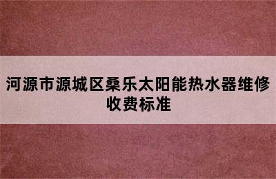 河源市源城区桑乐太阳能热水器维修收费标准