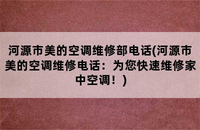 河源市美的空调维修部电话(河源市美的空调维修电话：为您快速维修家中空调！)