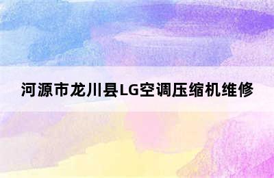 河源市龙川县LG空调压缩机维修