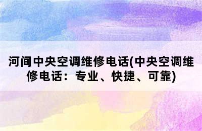 河间中央空调维修电话(中央空调维修电话：专业、快捷、可靠)