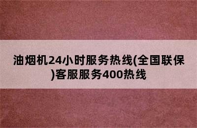 油烟机24小时服务热线(全国联保)客服服务400热线