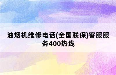 油烟机维修电话(全国联保)客服服务400热线