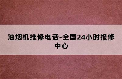 油烟机维修电话-全国24小时报修中心