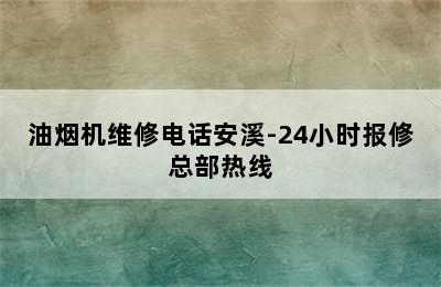 油烟机维修电话安溪-24小时报修总部热线