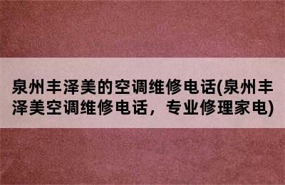 泉州丰泽美的空调维修电话(泉州丰泽美空调维修电话，专业修理家电)