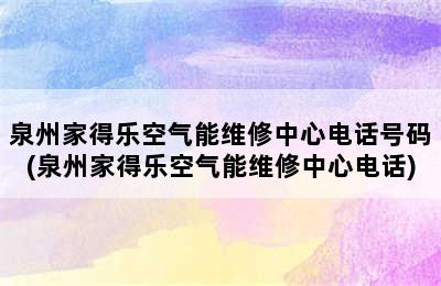 泉州家得乐空气能维修中心电话号码(泉州家得乐空气能维修中心电话)