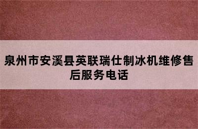 泉州市安溪县英联瑞仕制冰机维修售后服务电话