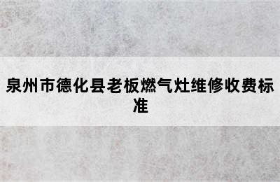 泉州市德化县老板燃气灶维修收费标准