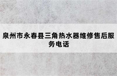 泉州市永春县三角热水器维修售后服务电话