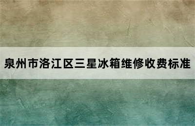 泉州市洛江区三星冰箱维修收费标准