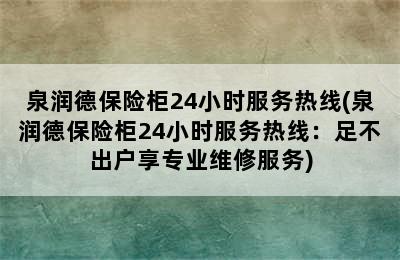 泉润德保险柜24小时服务热线(泉润德保险柜24小时服务热线：足不出户享专业维修服务)