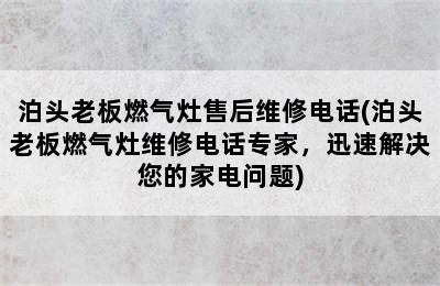 泊头老板燃气灶售后维修电话(泊头老板燃气灶维修电话专家，迅速解决您的家电问题)