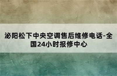 泌阳松下中央空调售后维修电话-全国24小时报修中心