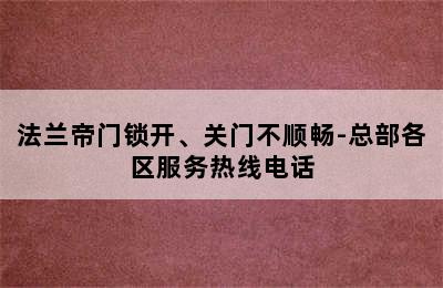 法兰帝门锁开、关门不顺畅-总部各区服务热线电话