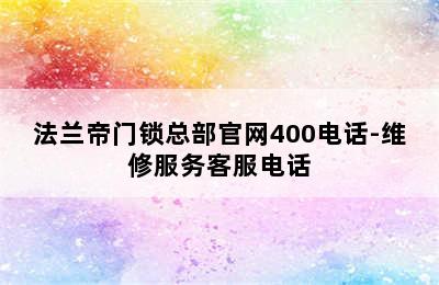 法兰帝门锁总部官网400电话-维修服务客服电话