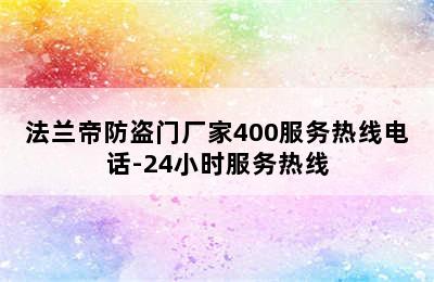 法兰帝防盗门厂家400服务热线电话-24小时服务热线