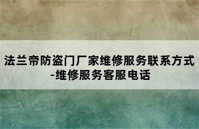 法兰帝防盗门厂家维修服务联系方式-维修服务客服电话