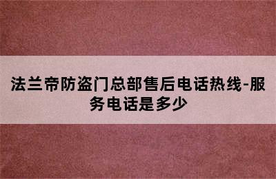 法兰帝防盗门总部售后电话热线-服务电话是多少