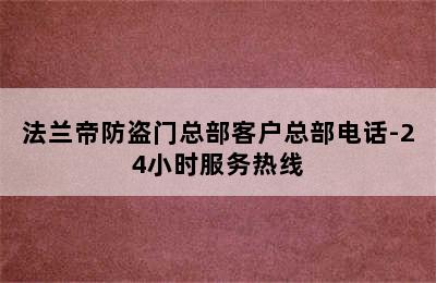 法兰帝防盗门总部客户总部电话-24小时服务热线