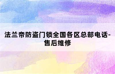 法兰帝防盗门锁全国各区总部电话-售后维修