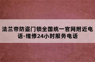 法兰帝防盗门锁全国统一官网附近电话-维修24小时服务电话