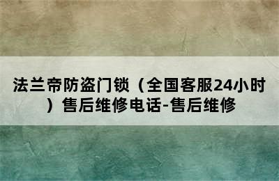 法兰帝防盗门锁（全国客服24小时）售后维修电话-售后维修