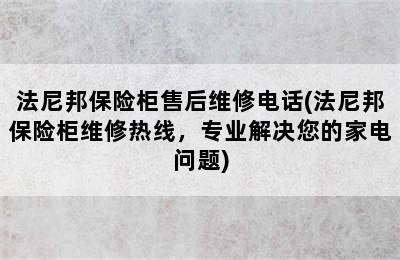 法尼邦保险柜售后维修电话(法尼邦保险柜维修热线，专业解决您的家电问题)