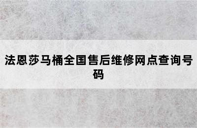 法恩莎马桶全国售后维修网点查询号码