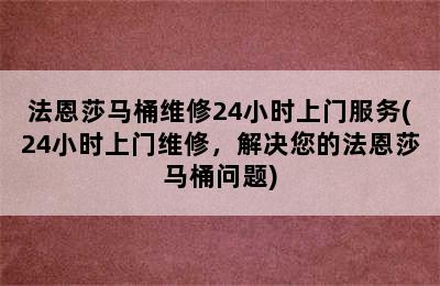 法恩莎马桶维修24小时上门服务(24小时上门维修，解决您的法恩莎马桶问题)