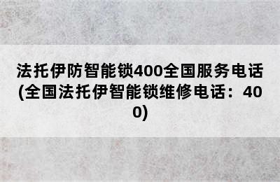 法托伊防智能锁400全国服务电话(全国法托伊智能锁维修电话：400)