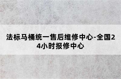 法标马桶统一售后维修中心-全国24小时报修中心