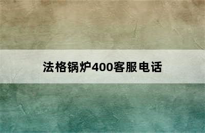 法格锅炉400客服电话