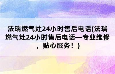 法瑞燃气灶24小时售后电话(法瑞燃气灶24小时售后电话―专业维修，贴心服务！)