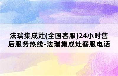 法瑞集成灶(全国客服)24小时售后服务热线-法瑞集成灶客服电话