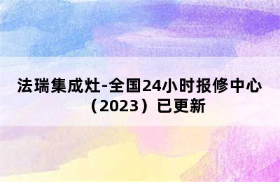 法瑞集成灶-全国24小时报修中心（2023）已更新