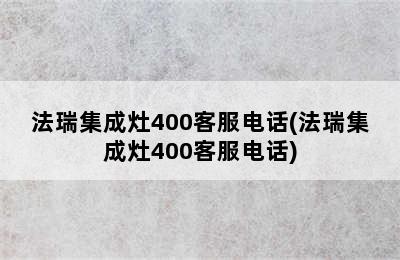 法瑞集成灶400客服电话(法瑞集成灶400客服电话)